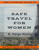 The Ultimate Guide to Safe Travel for Women: Safe Travel Tips for the Modern Woman - Book Cover