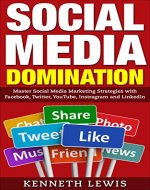 Social Media Domination: Master Social Media Marketing Strategies with Facebook, Twitter, YouTube, Instragram and LinkedIn: *BONUS: Preview of 'Internet ... Online Business, Passive Income, Instagram) - Book Cover