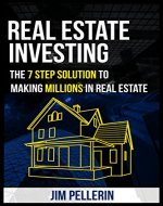 Real Estate Investing: The 7 Step Solution to Making Millions in Real Estate (Real Estate Investing for Dummies, Investing Strategies, Investing Successfully ... for Beginners, Investing and Financing 101) - Book Cover