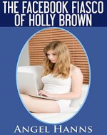 The Facebook Fiasco Of Holly Brown (The Holly Brown Series 2) - Book Cover