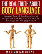 Body Language: The Real Truth About Body Language - Learn to Read & Send Non-Verbal Body Cues, Amplify Your Social Skills, & Always Be One Step Ahead (Communication, ... Influence, Rapport, & Persuasion Book 1) - Book Cover
