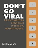 Don't Go Viral: The Video Marketing Growth Path for Startups and Entrepreneurs - Book Cover