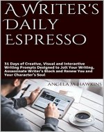 A Writer's Daily Espresso: 31 Days Worth of Creative, Visual and Interactive Writing Prompts and Exercises Designed to Jolt Your Writing, Assassinate Writer's Block and Renew Your Character's Soul - Book Cover