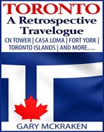 Toronto: A Retrospective Travelogue: CN Tower | Casa Loma | Fort York | Toronto Islands | And More..... - Book Cover