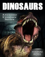 Dinosaurs: Amazing Facts & Pictures About These Wonderful Creatures (Awesome Creature Series) - Book Cover