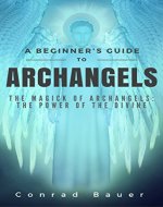 A Beginner’s Guide to Archangels: The Magick of Archangels: the Power of the Divine - Book Cover
