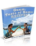 Guam: Taste of Home Recipes: Capture The Island Life With The Island Magic Taste, Have Genuine Island Love For Guam Food, This Island Book Will Explode Your Taste Buds With Classic Guam Recipes - Book Cover