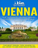 Vienna: The Ultimate Vienna Travel Guide By a Traveler For a Traveler.: The Best Travel Tips: Where To Go, What To See And Much More. (Lost Travelers Guide, ... Austria Travel Guide, Austria Travel,) - Book Cover