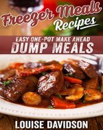 Freezer Meals Recipes: Easy One-Pot Make Ahead Dump Meals - Book Cover