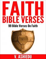 Faith Bible Verses: 99 Bible Verses On Faith (Bible Verses, Faith Bible Study, Faith Bible, Faith Verses, Bible Quotes, Scripture Quotes, Bible Study) - Book Cover