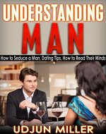 Understanding Man: How to Seduce a Man, Dating Tips, Relationships Advice, How to Read Their Minds - Book Cover