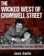 The Wicked West of Cromwell Street: The Lives of Serial Killers Fred and Rose West (Serial Killer True Crime Books Book 16) - Book Cover