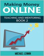 Making Money Online - Teaching and Mentoring, how to make a profit while doing what you love (book 2) (Making Money Online, Teaching and Mentoring, Marketing, ... Income, Boosting exposure,  Creating Value) - Book Cover