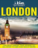 London: The Ultimate London Travel Guide  By A Traveler For A Traveler: The Best Travel Tips; Where To Go, What To See And Much More (Lost Travelers Guide, London, England Guide, England Travel,) - Book Cover