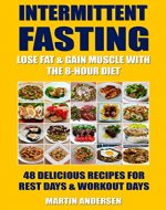 Intermittent Fasting: Lose Fat & Gain Muscle With The 8-Hour Diet - 48 Delicious Recipes For Rest Days & Workout Days (Intermittent Fasting for Beginners, Intermittent Fasting Cookbook) - Book Cover