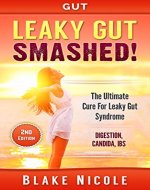 Gut: Leaky Gut: Smashed! The Ultimate Cure For: Leaky Gut Syndrome. Digestion, Candida, IBS (Diverticulitis, Diverticulosis, Irritable Bowel Syndrome, ... Celiac Disease, Rheumatoid Arthritis) - Book Cover