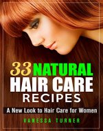 33 Natural Hair Care Recipes: A New Look to Hair Care for Women - Book Cover