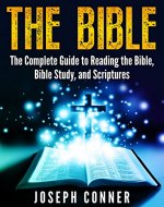 The Bible: The Complete Guide to Reading the Bible, Bible Study, and Scriptures (bible, religion, spirituality, holy bible, christian, christian books, understanding the bible) - Book Cover