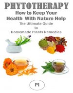 PHYTOTHERAPY:How to Keep Your Health With Nature Help: The Ultimate Guide to Homemade Plants Remedies (Natural  remedies for beginners Book 1) - Book Cover