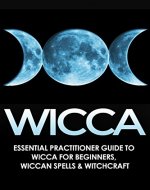 WICCA: Essential Practitioner's Guide to: Wicca for Beginners, Wiccan Spells, & Witchcraft (Crystals, Folklore, Mythology, Spells, Comparative Religion Book 1) - Book Cover