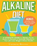 ALKALINE DIET: A Complete Guide to Alkaline Foods, Herbs & Lifestyle to Naturally Rebalance Your pH, Lose Weight & Boost Health (BONUS Alkalizing Smoothie, Juice, Tea & Tonic Recipe Book) - Book Cover
