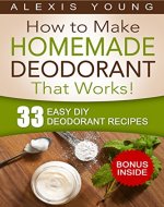 33 Easy DIY Deodorant Recipes: for Staying Dry, Feeling Cool and Smelling Fresh - Book Cover