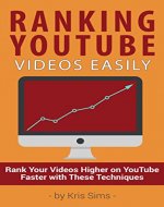 Ranking YouTube Videos Easily: Get More Views on Your YouTube Video By Ranking Higher in Search Results - Book Cover