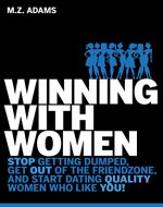 Winning With Women: STOP getting dumped, get OUT of the friendzone, and start dating quality women who like YOU! - Book Cover
