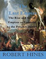 The Last Empire: The Rise and fall of Empires as foretold by the Prophet Daniel - Book Cover