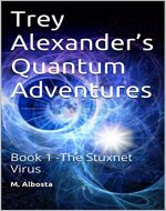Trey Alexander's Quantum Adventures: Book 1 -The Stuxnet Virus - Book Cover