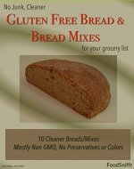 Gluten Free Bread & Bread Mixes For Your Clean Eating, Healthy Grocery List: Now, more than ever, you need to eat cleaner Gluten Free! (FoodSniffr Clean Eating) - Book Cover