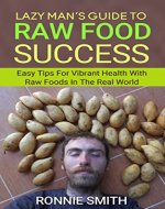Raw Food: Lazy Man's Guide To Raw Food Success (raw food, raw vegan, raw food diet, raw vegan diet, 801010, 801010 diet,) - Book Cover