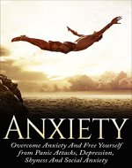 Anxiety: Overcome Anxiety and Free Yourself from Panic Attacks, Depression, Shyness and Social Anxiety (Anxiety Relief, Anxiety Free, Stress, Self Esteem, Confidence, Fear) - Book Cover