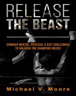Release The Beast: Conquer Mental, Physical & Diet Challenges To Unleash The Champion Inside! - Book Cover