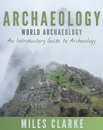 Archaeology: World Archaeology: An Introductory Guide to Archaeology (Archaeology, Archaeology and Land, Archaeology Mysteries, World Archaeology) - Book Cover