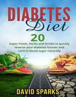 Diabetes: Diabetes Diet: 20 Super Foods, Herbs and Drinks to quickly reverse your diabetes forever and control blood sugar naturally (Diabetic Cookbook, ... 2, Diabetes Solution, Blood Sugar Book 1) - Book Cover