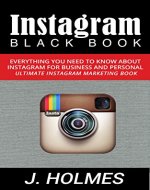 Instagram: Instagram Blackbook: Everything You Need To Know About Instagram For Business and Personal - Ultimate Instagram Marketing Book (Internet Marketing, Social Media) - Book Cover