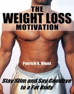 The Weight Loss Motivation: Stay Slim and Say Goodbye to a Fat Body (weight loss motivation, weight loss for women, marathon training, marathon running, runners world) - Book Cover