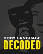 Body Language Decoded: Read people, Convey Confidence, And Master Body Language To Get What You Want - Book Cover