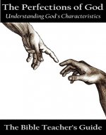 The Perfections of God: Understanding God's Characteristics (The Bible Teacher's Guide) - Book Cover