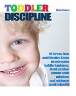 Toddler Discipline: 10 Stress-Free and Effective Steps to Overcome Toddler Tantrums. Build Positive Parent-child Relations and Reinforce Good Behavior. ... Guide, Babies and Toddlers, Child Care) - Book Cover