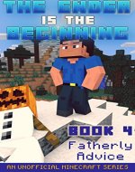 Minecraft: Diary - The Ender Is The Beginning (Book 4) - Fatherly Advice (An Unofficial Minecraft Series) - Book Cover
