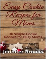 Easy Cookie Recipes for Moms: 30 Simple Cookie Recipes for Busy Moms (Easy Recipes for Moms Book 2) - Book Cover