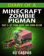 Minecraft: Diary of a Minecraft Zombie Pigman Part II (unofficial minecraft series): Up from Above and Down Below - Book Cover