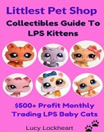 Littlest Pet Shop Collectibles Guide To LPS Kittens: $500+ Profit Monthly Trading LPS Baby Cats - Book Cover
