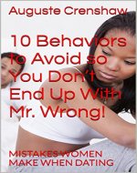 10 Behaviors to Avoid so You Don't End Up With Mr. Wrong!: Mistakes Women Make When Dating - Book Cover