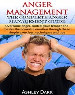 Anger Management:The Complete Anger Management Guide: Overcome Anger,Control Your Temper And Master The Powerful Emotion Through These Simple Exercise,Techniques ... For Women,Rage,Frustration,Stress,Anxiety) - Book Cover