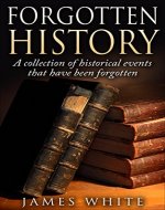 Forgotten History: A collection of history events that have been forgotten (History, collection) - Book Cover