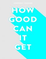 How Good Can It Get - Book Cover