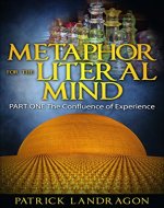 PART ONE: The Confluence of Experience: Metaphor for the Literal Mind - Book Cover